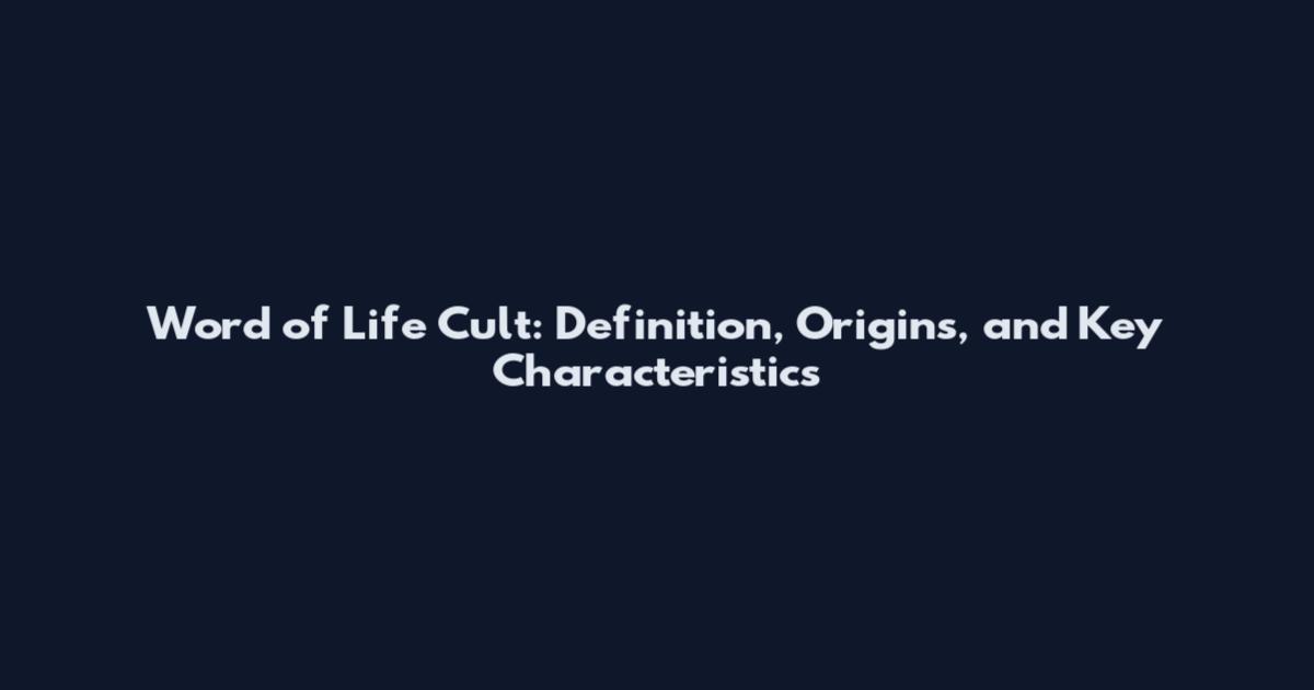 Word of Life Cult: Definition, Origins, and Key Characteristics