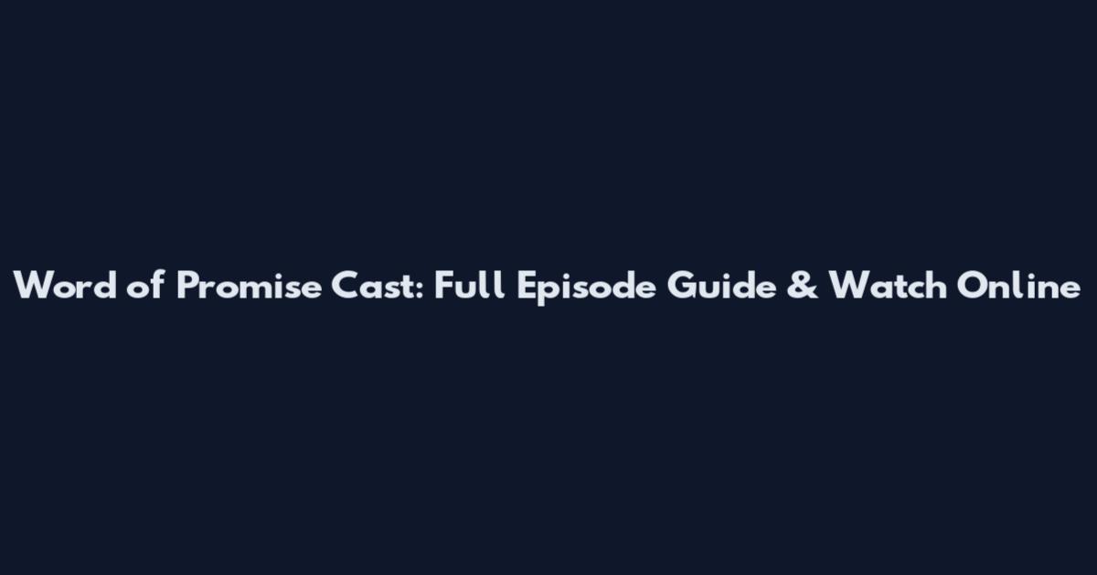 Word of Promise Cast: Full Episode Guide & Watch Online