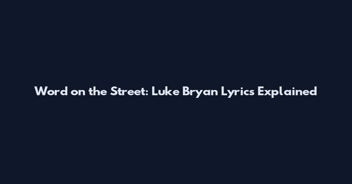 Word on the Street: Luke Bryan Lyrics Explained