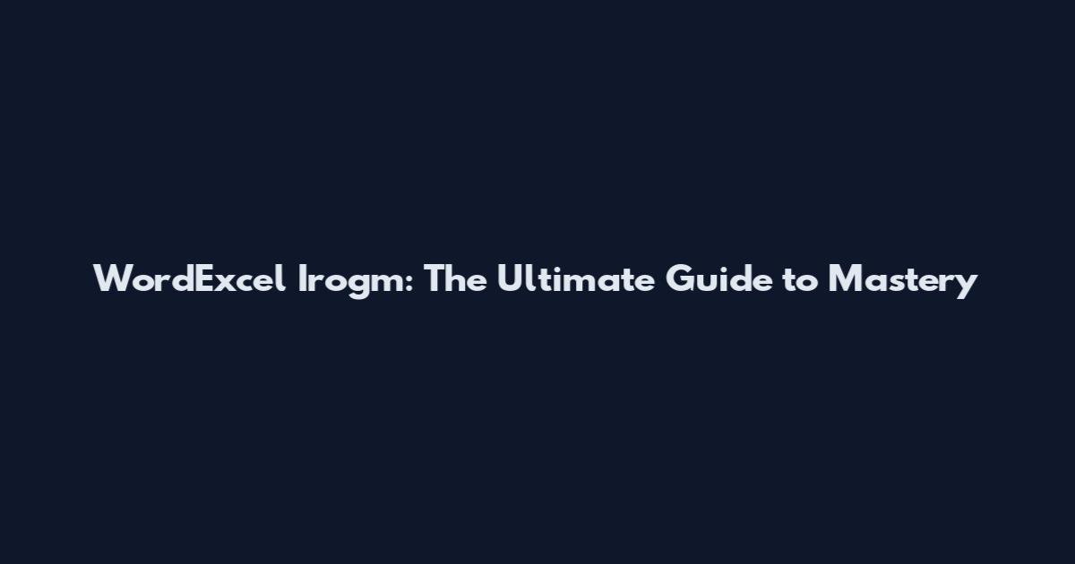 WordExcel Irogm: The Ultimate Guide to Mastery