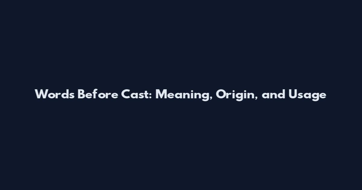 Words Before Cast: Meaning, Origin, and Usage