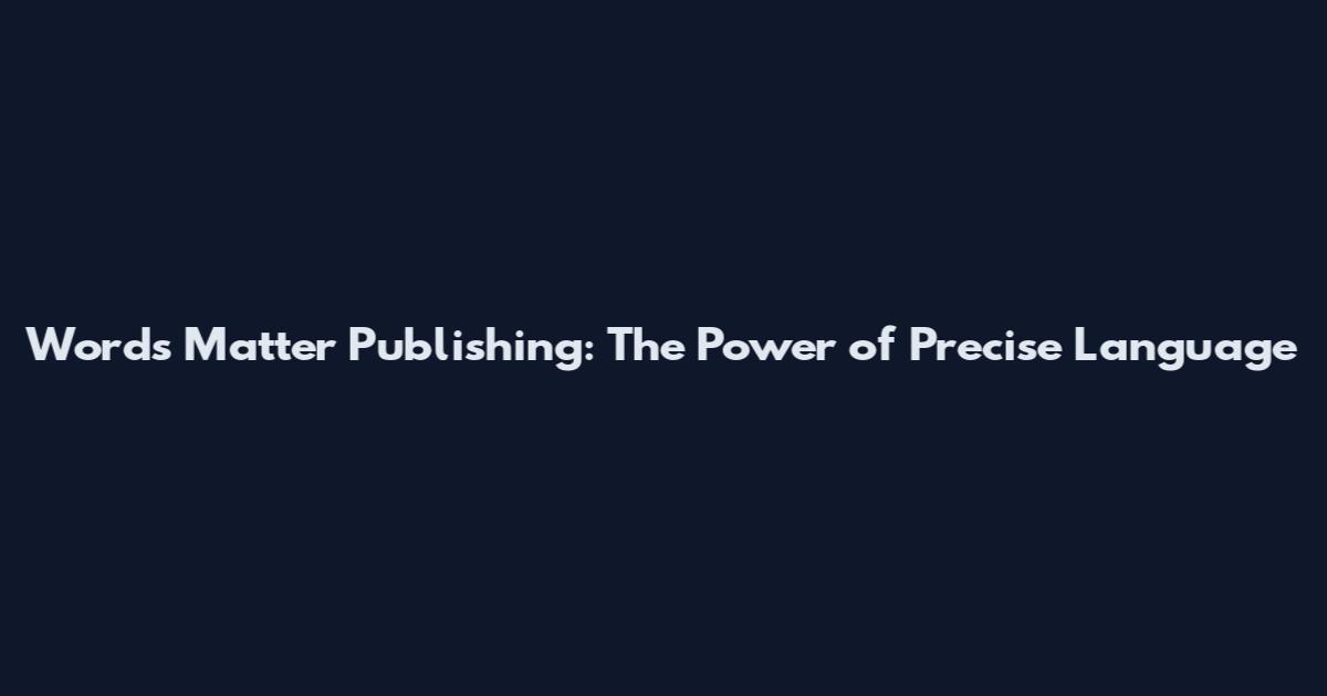 Words Matter Publishing: The Power of Precise Language