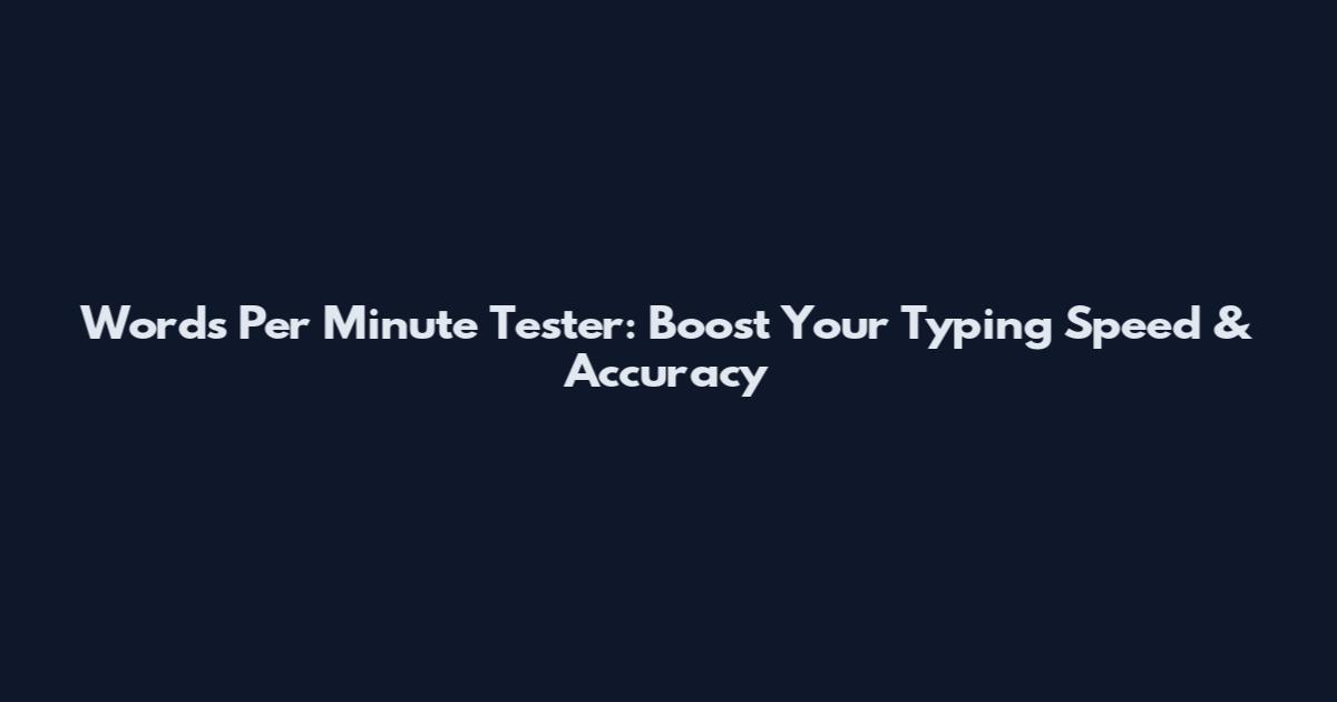 Words Per Minute Tester: Boost Your Typing Speed & Accuracy