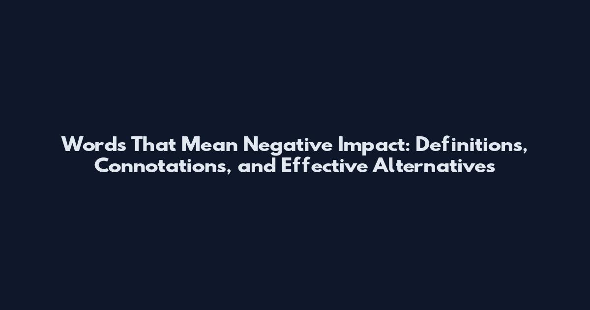 Words That Mean Negative Impact: Definitions, Connotations, and Effective Alternatives