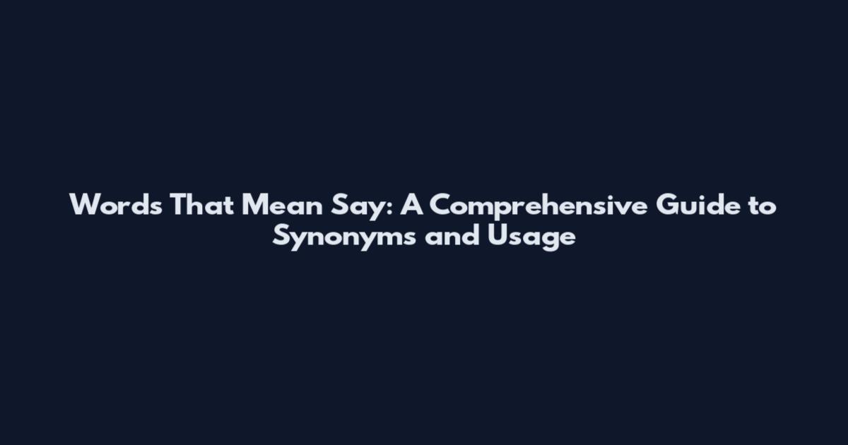 Words That Mean Say: A Comprehensive Guide to Synonyms and Usage