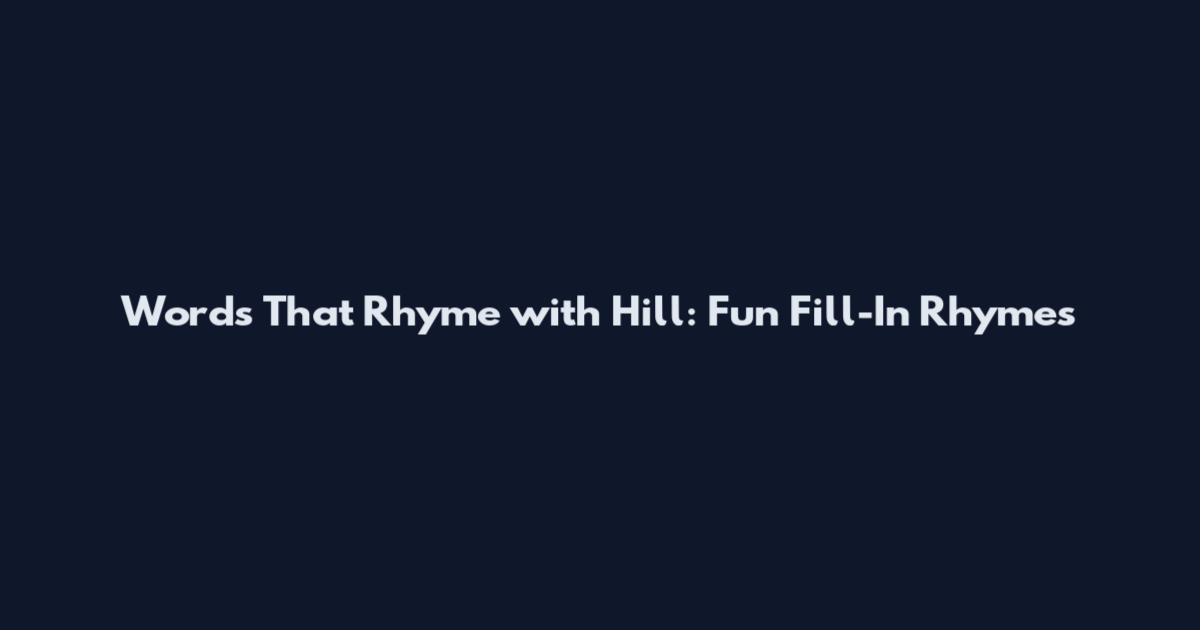 Words That Rhyme with Hill: Fun Fill-In Rhymes