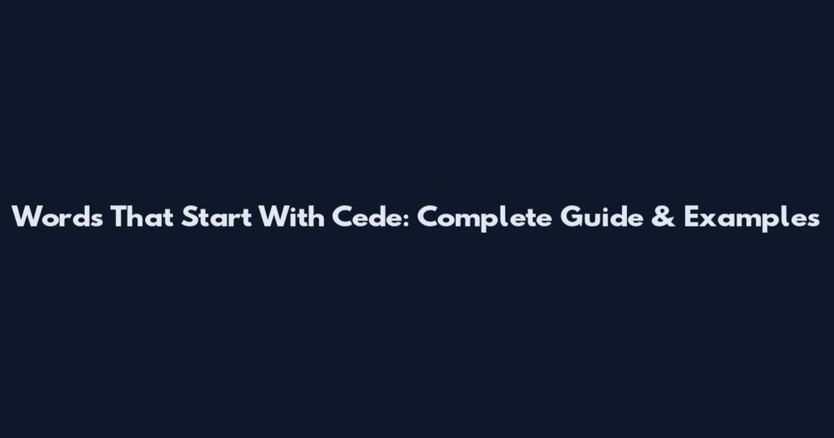 Words That Start With Cede: Complete Guide & Examples
