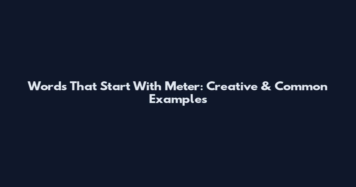 Words That Start With Meter: Creative & Common Examples