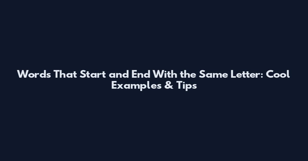 Words That Start and End With the Same Letter: Cool Examples & Tips