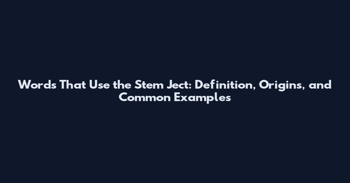 Words That Use the Stem 'Ject': Definition, Origins, and Common Examples