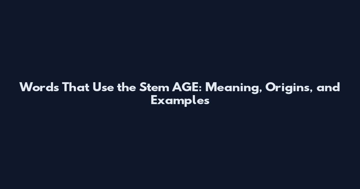 Words That Use the Stem AGE: Meaning, Origins, and Examples