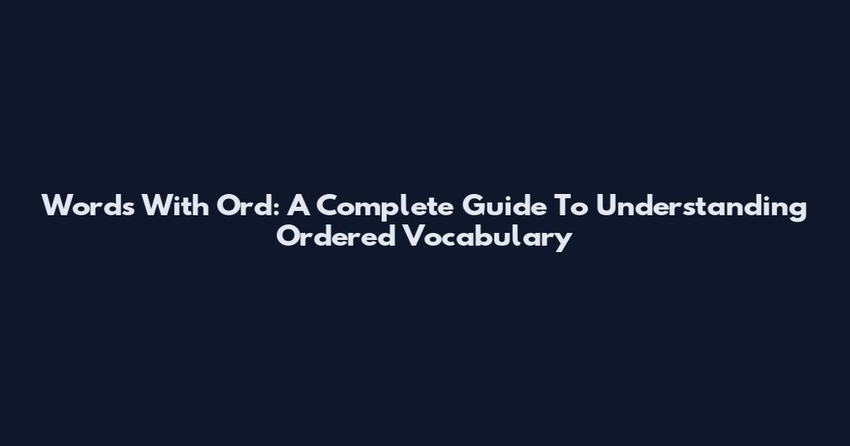 Words With Ord: A Complete Guide To Understanding Ordered Vocabulary