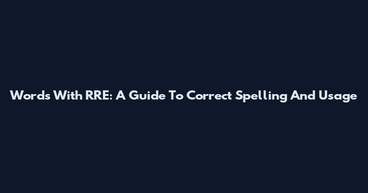 Words With RRE: A Guide To Correct Spelling And Usage