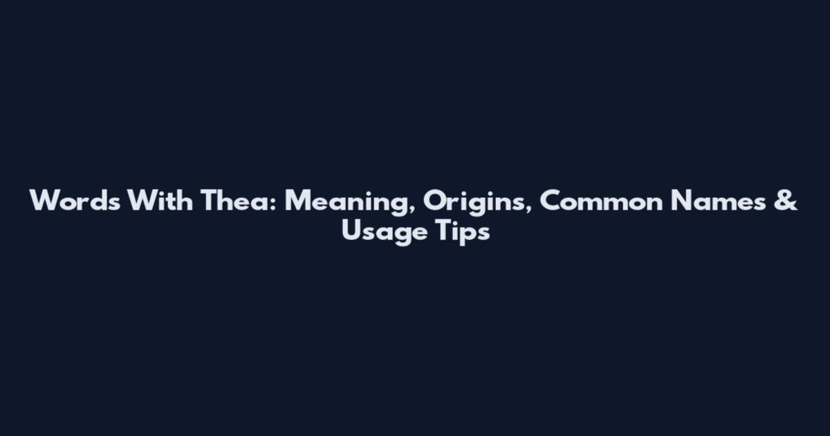 Words With Thea: Meaning, Origins, Common Names & Usage Tips