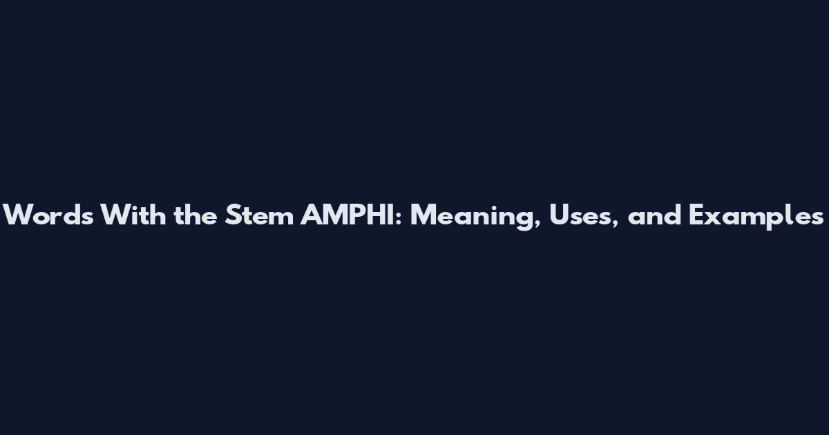 Words With the Stem AMPHI: Meaning, Uses, and Examples