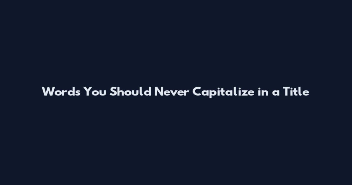 Words You Should Never Capitalize in a Title