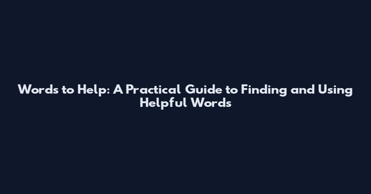 Words to Help: A Practical Guide to Finding and Using Helpful Words