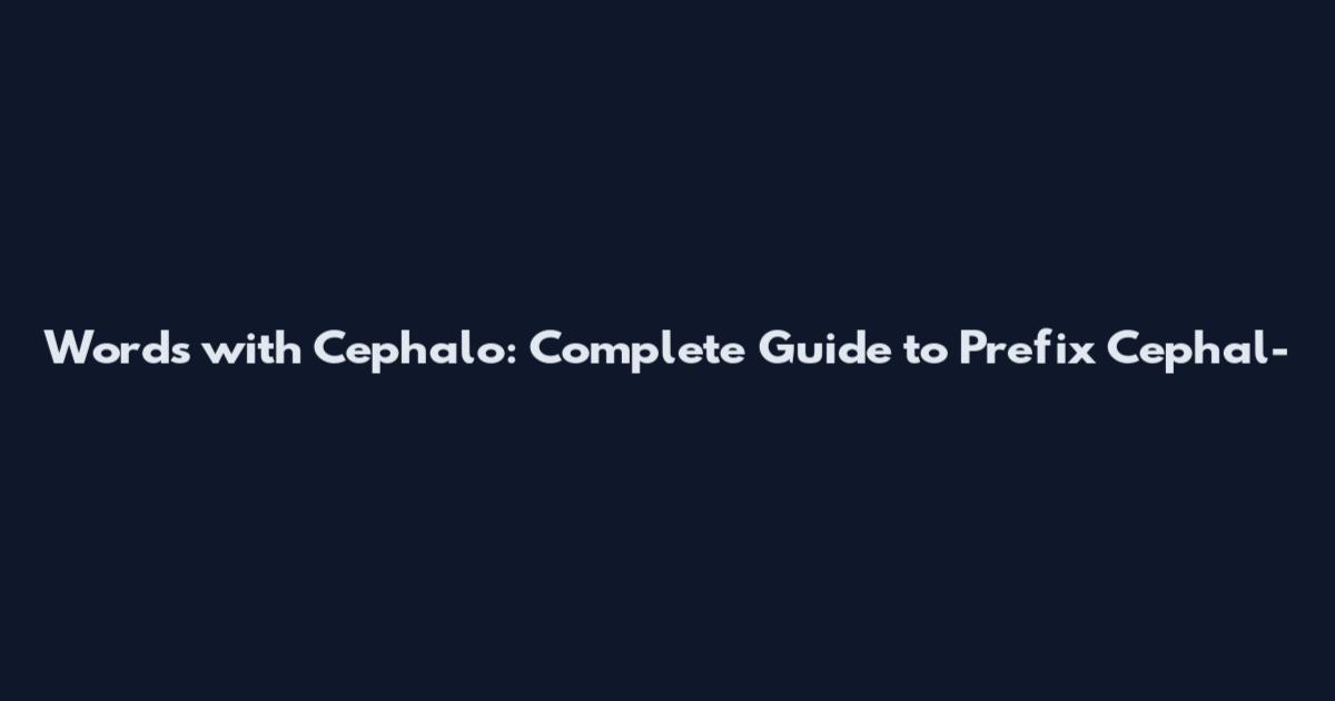 Words with Cephalo: Complete Guide to Prefix Cephal-
