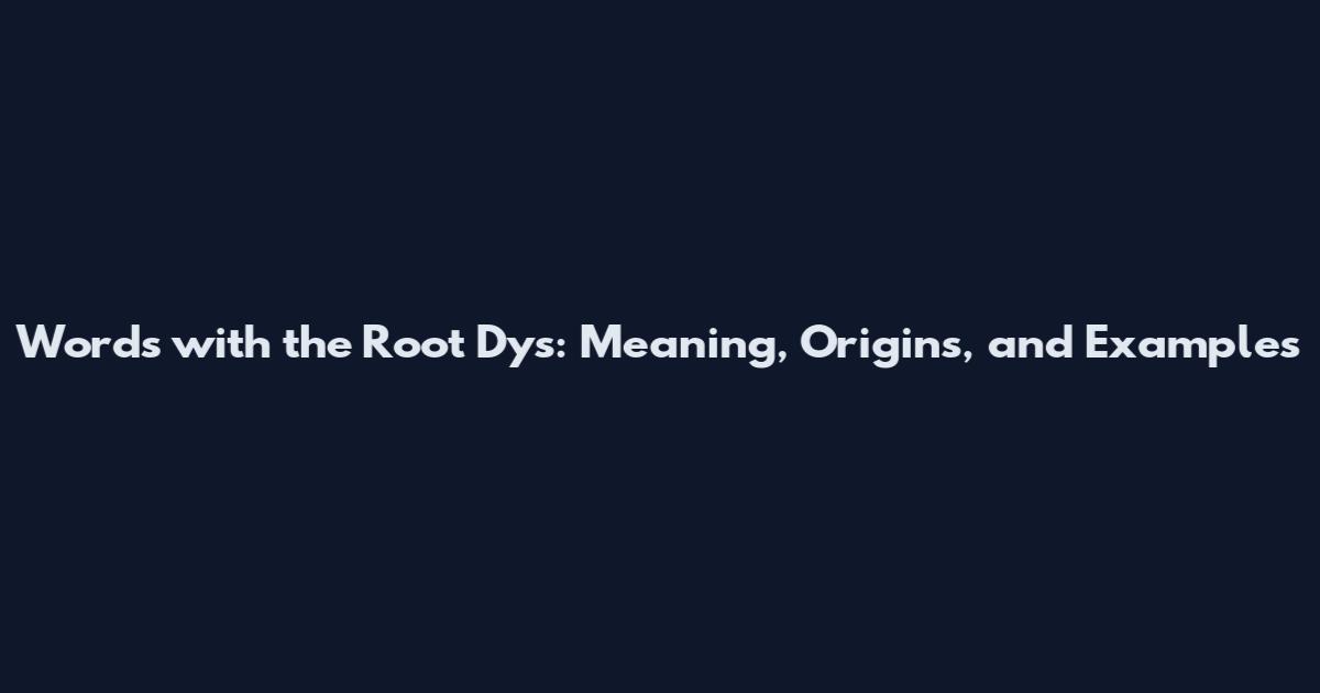 Words with the Root Dys: Meaning, Origins, and Examples