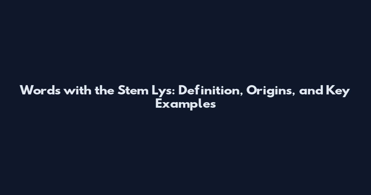 Words with the Stem Lys: Definition, Origins, and Key Examples