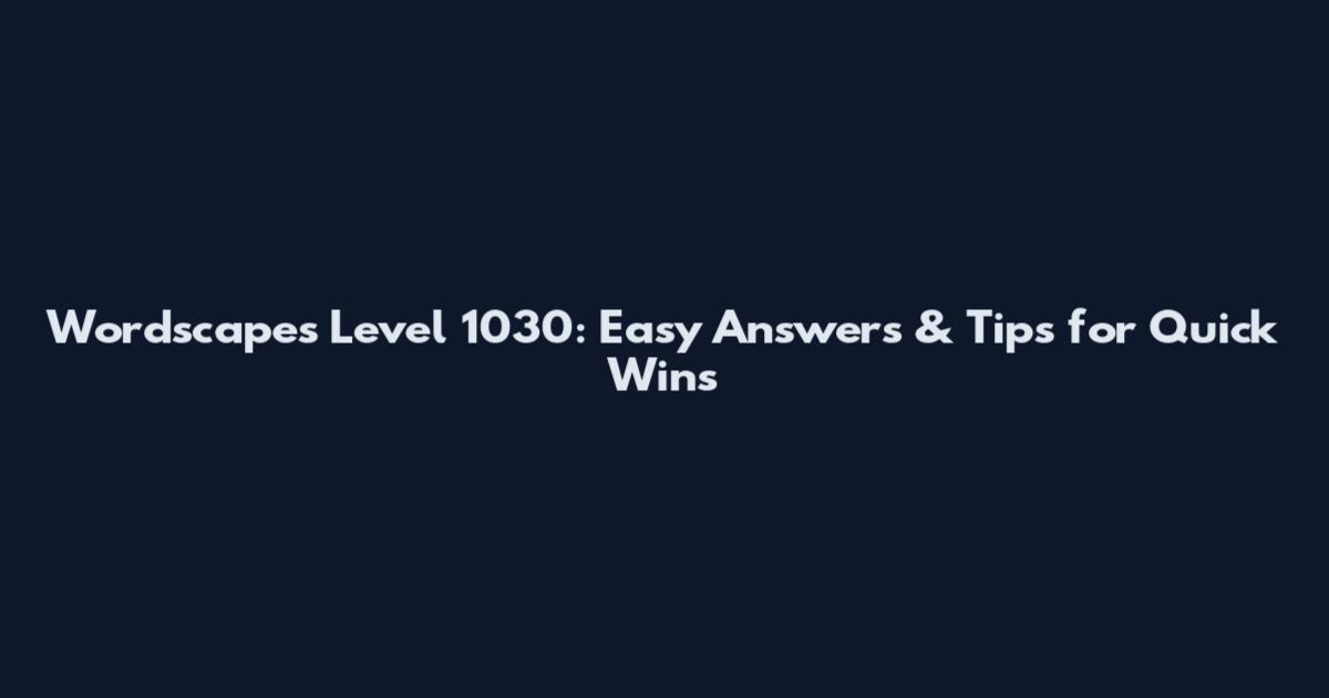 Wordscapes Level 1030: Easy Answers & Tips for Quick Wins