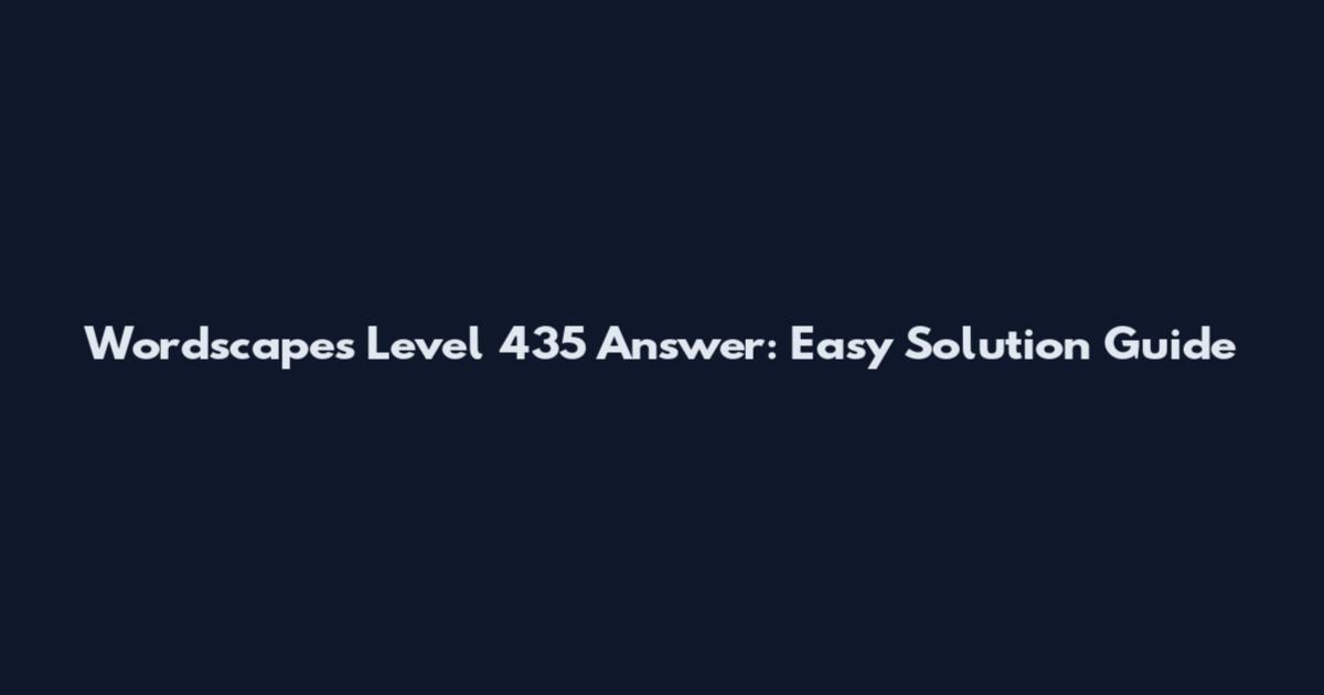 Wordscapes Level 435 Answer: Easy Solution Guide