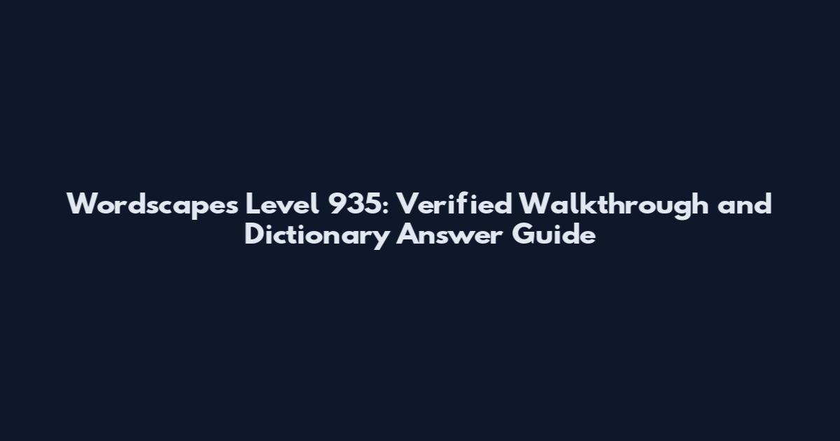 Wordscapes Level 935: Verified Walkthrough and Dictionary Answer Guide