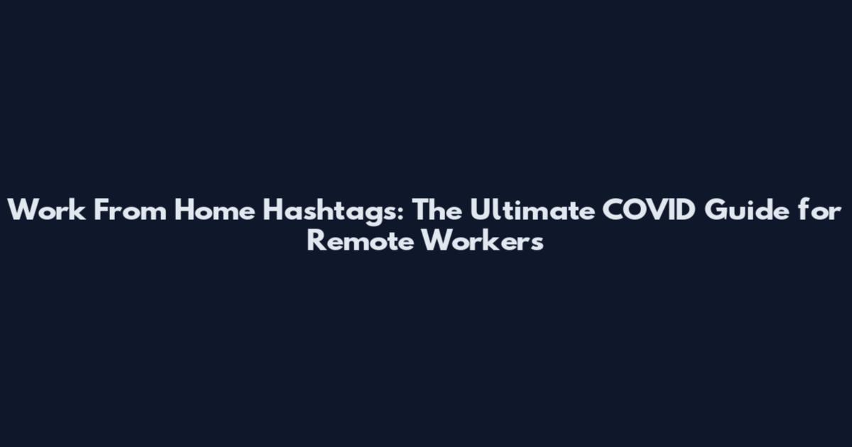 Work From Home Hashtags: The Ultimate COVID Guide for Remote Workers