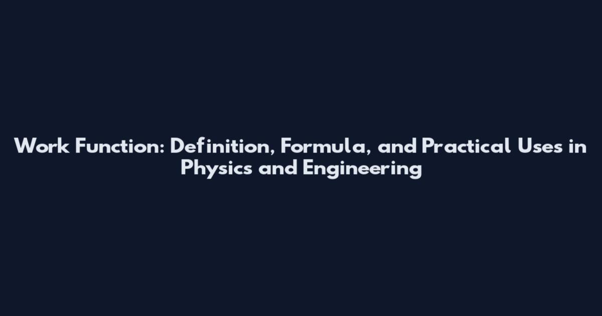 Work Function: Definition, Formula, and Practical Uses in Physics and Engineering