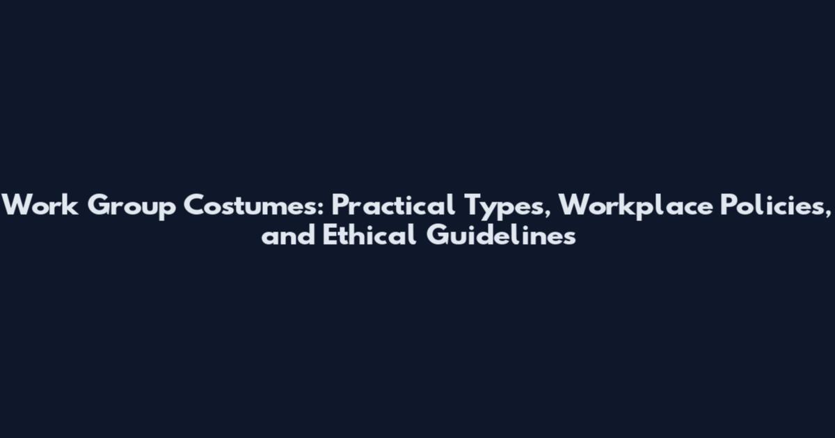 Work Group Costumes: Practical Types, Workplace Policies, and Ethical Guidelines