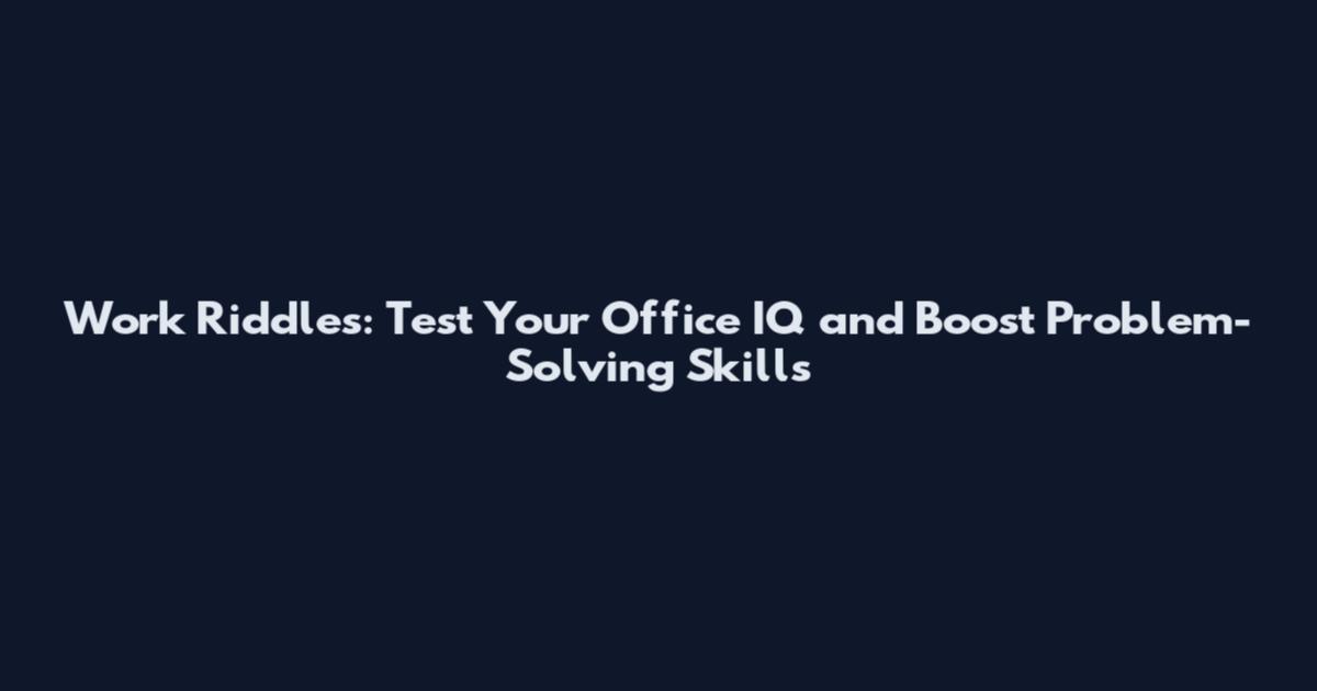 Work Riddles: Test Your Office IQ and Boost Problem-Solving Skills