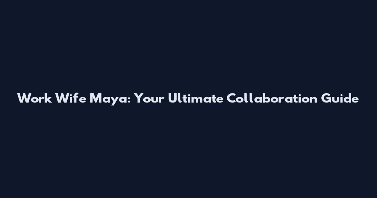 Work Wife Maya: Your Ultimate Collaboration Guide