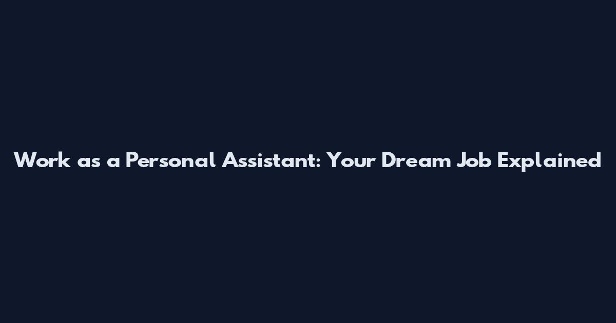 Work as a Personal Assistant: Your Dream Job Explained