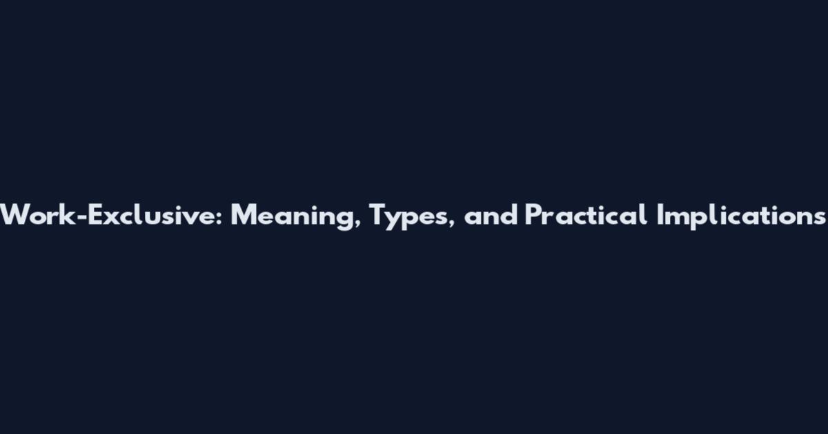 Work-Exclusive: Meaning, Types, and Practical Implications