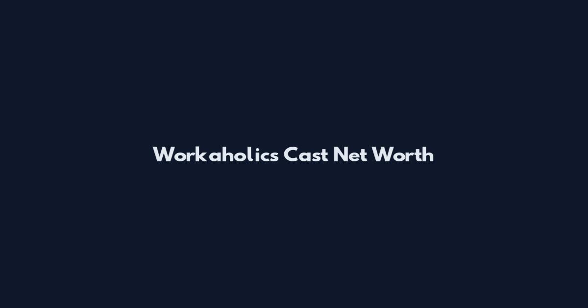 Workaholics Cast Net Worth