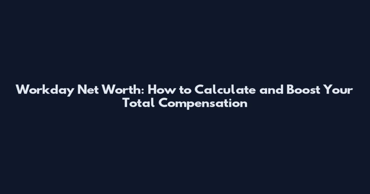 Workday Net Worth: How to Calculate and Boost Your Total Compensation
