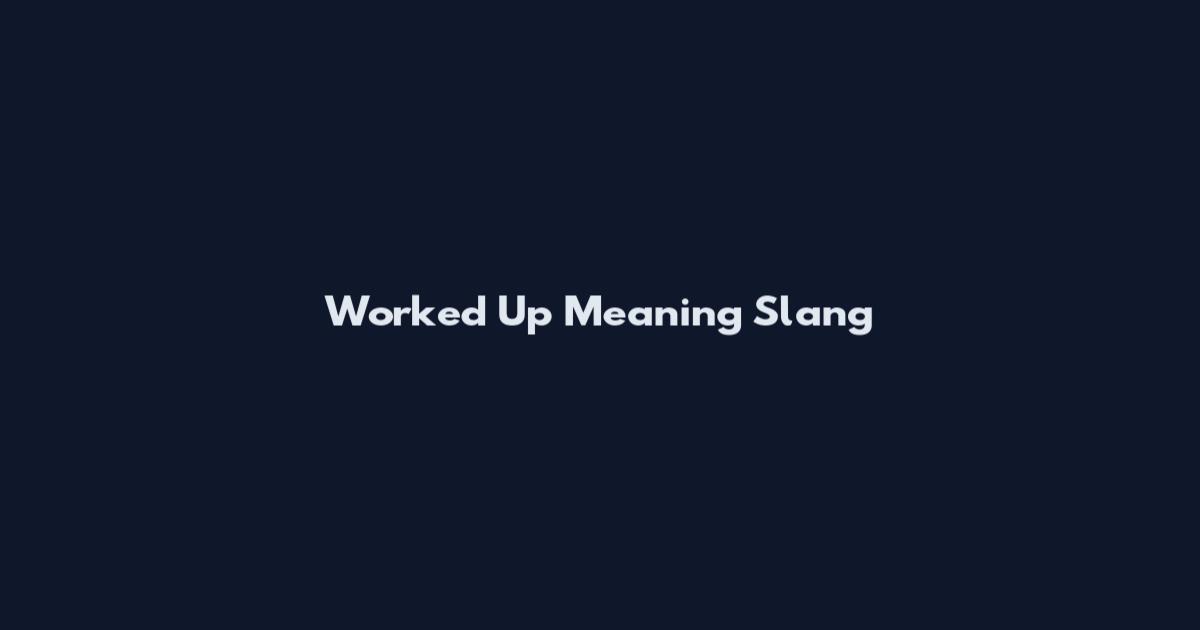 Worked Up Meaning Slang