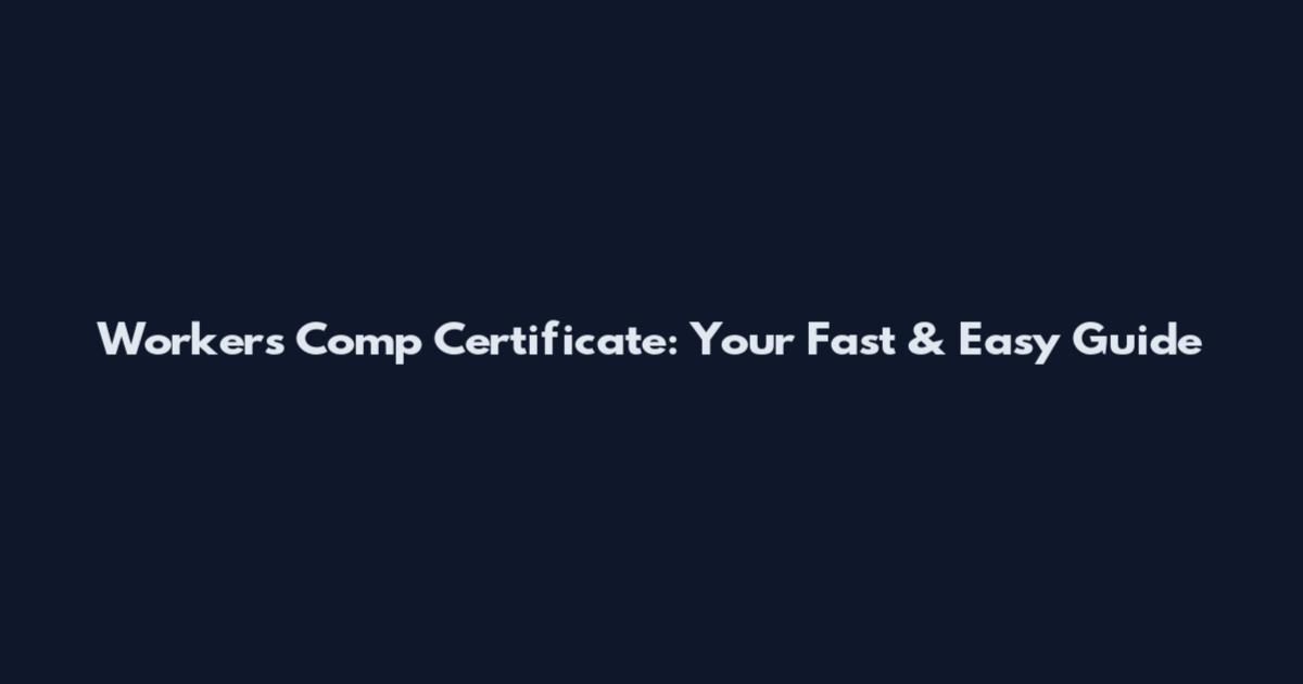 Workers Comp Certificate: Your Fast & Easy Guide
