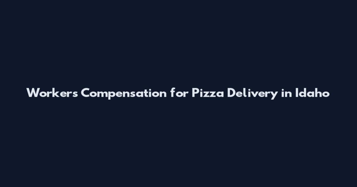 Workers Compensation for Pizza Delivery in Idaho
