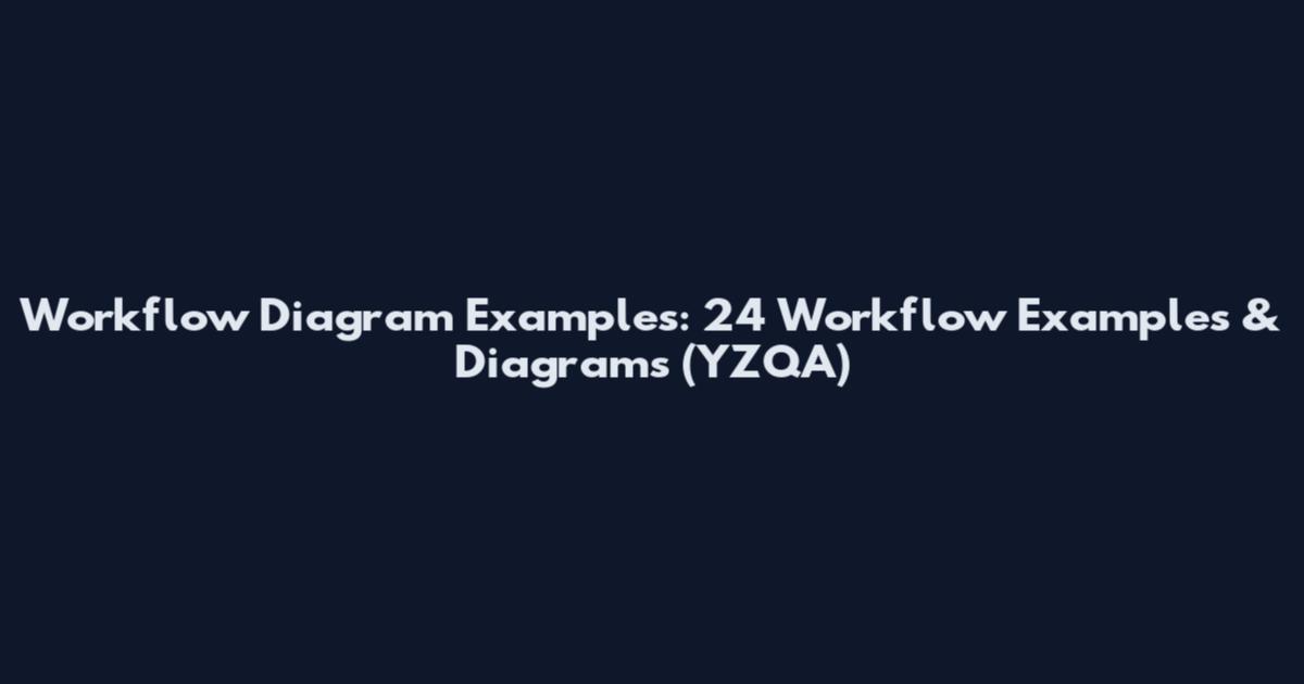 Workflow Diagram Examples: 24 Workflow Examples & Diagrams (YZQA)