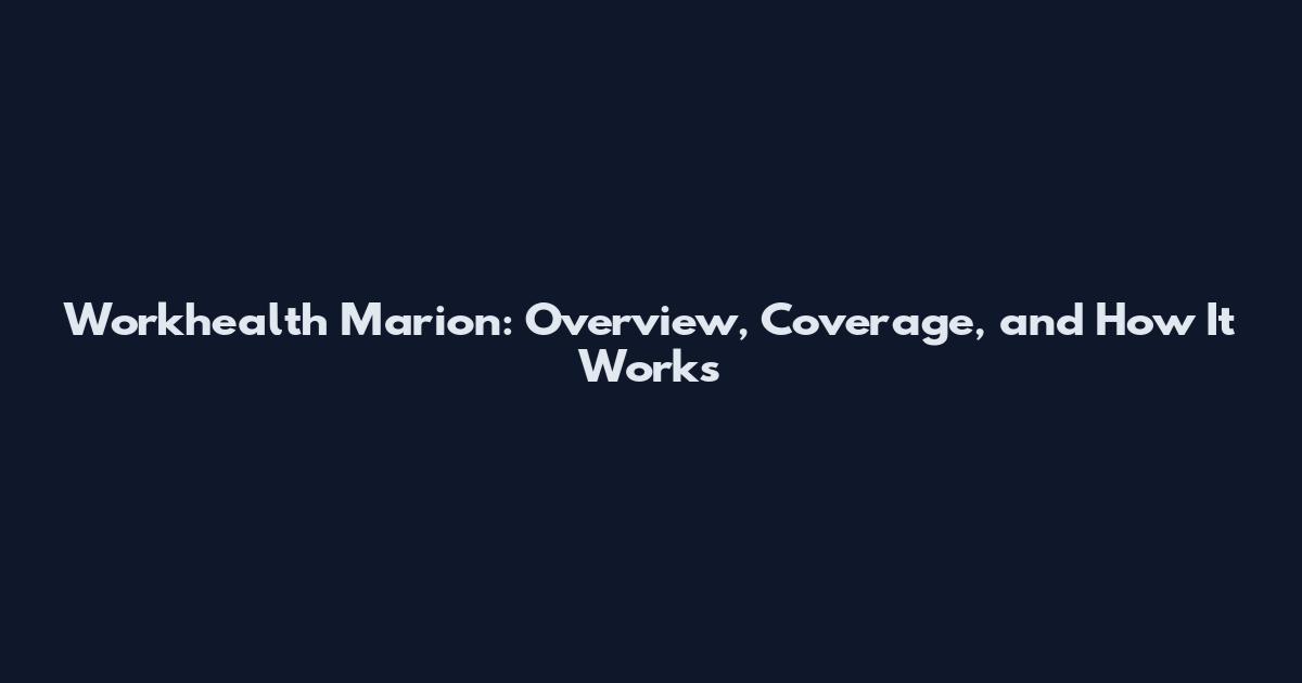 Workhealth Marion: Overview, Coverage, and How It Works