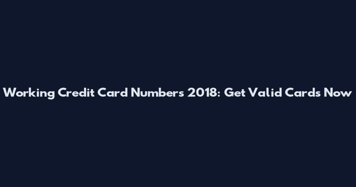 Working Credit Card Numbers 2018: Get Valid Cards Now