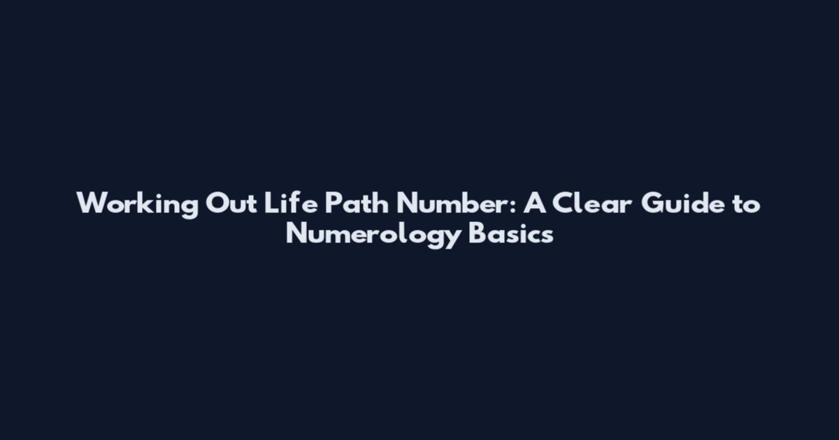 Working Out Life Path Number: A Clear Guide to Numerology Basics