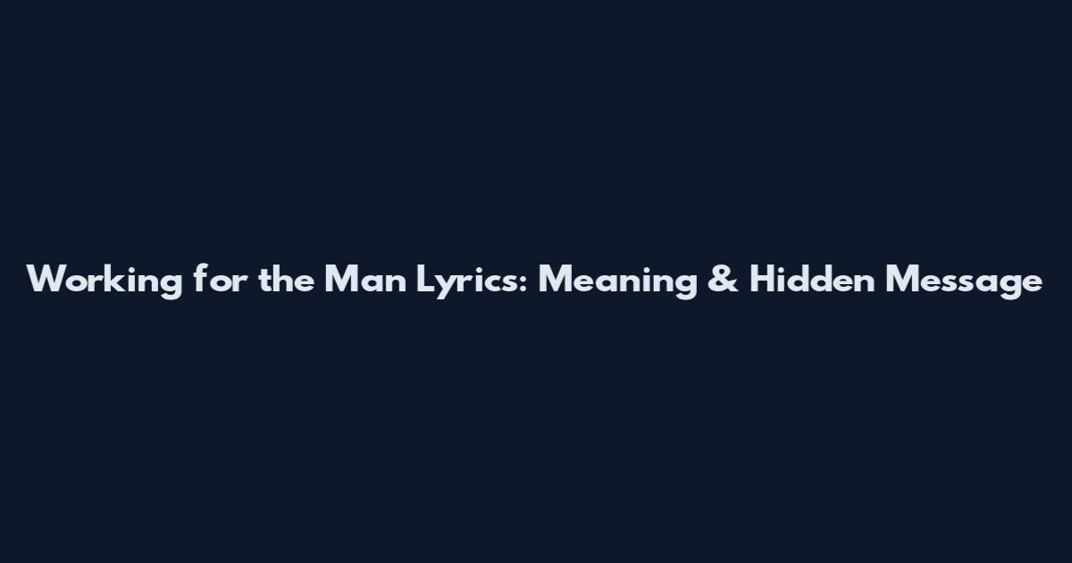 Working for the Man Lyrics: Meaning & Hidden Message