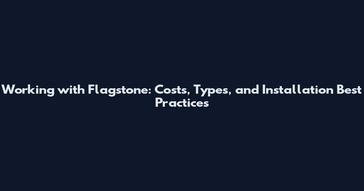 Working with Flagstone: Costs, Types, and Installation Best Practices