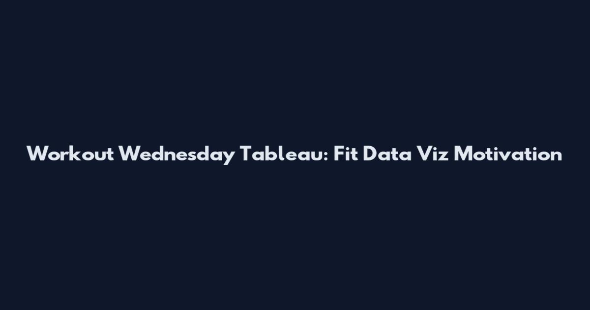 Workout Wednesday Tableau: Fit Data Viz Motivation