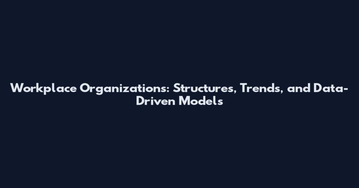 Workplace Organizations: Structures, Trends, and Data-Driven Models