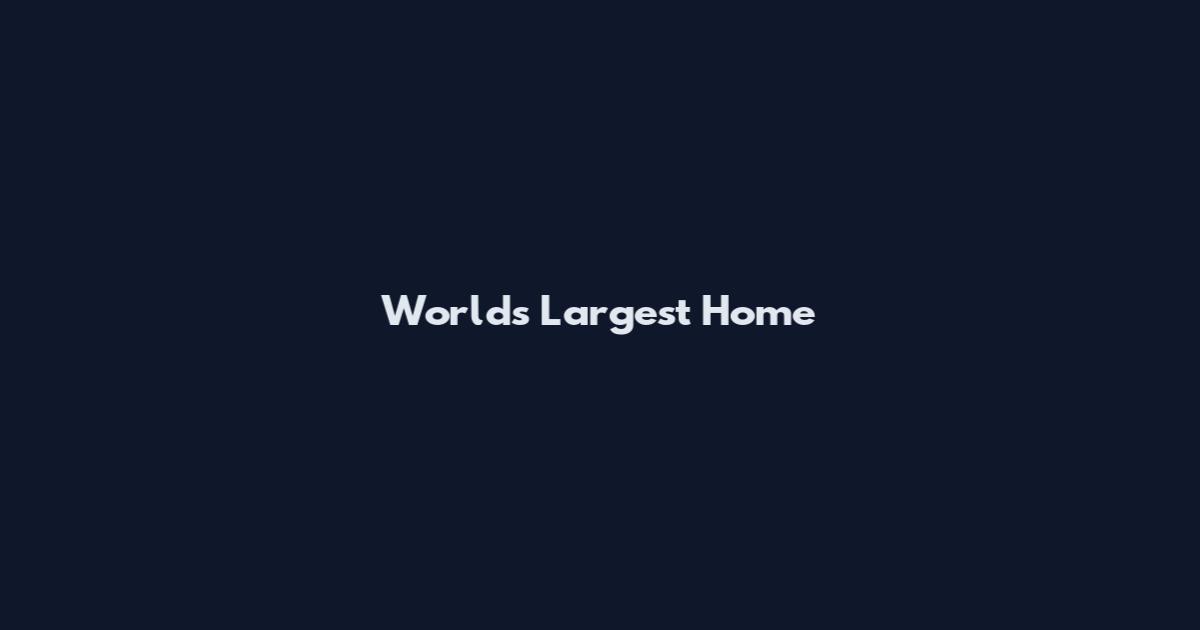World's Largest Home