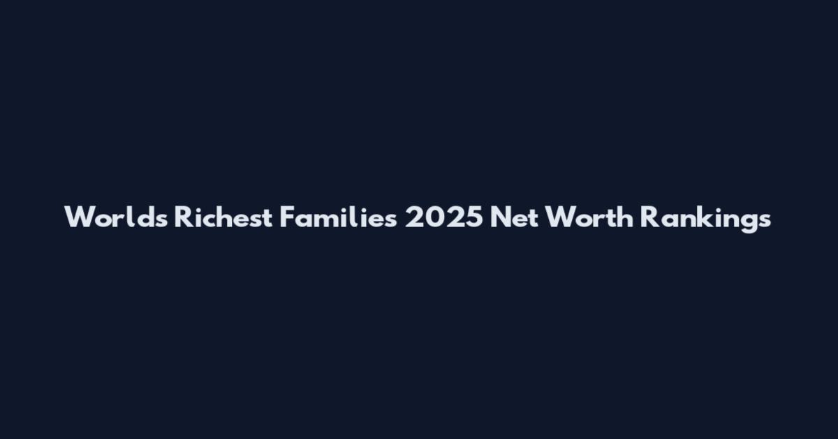 World's Richest Families 2025 Net Worth Rankings