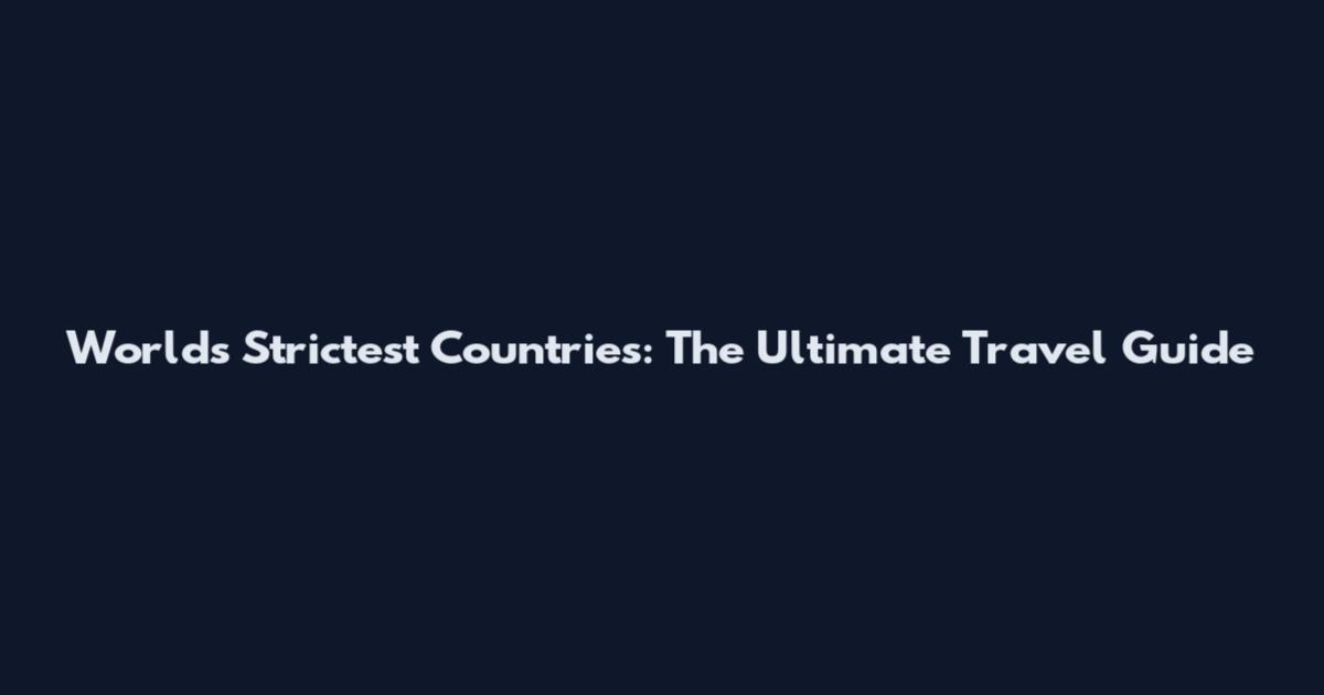 World's Strictest Countries: The Ultimate Travel Guide